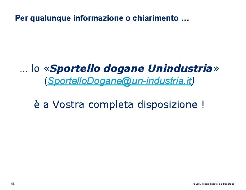 Per qualunque informazione o chiarimento … … lo «Sportello dogane Unindustria» (Sportello. Dogane@un-industria. it)