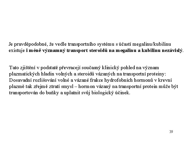 Je pravděpodobné, že vedle transportního systému s účastí megalinu/kubilinu existuje i méně významný transport