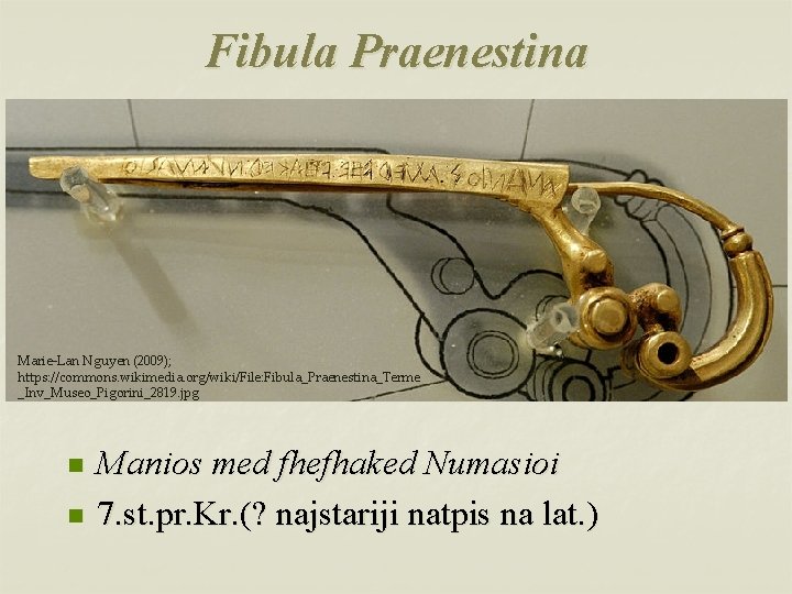 Fibula Praenestina Marie-Lan Nguyen (2009); https: //commons. wikimedia. org/wiki/File: Fibula_Praenestina_Terme _Inv_Museo_Pigorini_2819. jpg n n