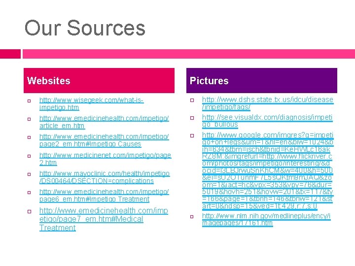 Our Sources Websites Pictures http: //www. wisegeek. com/what-isimpetigo. htm http: //www. emedicinehealth. com/impetigo/ article_em.