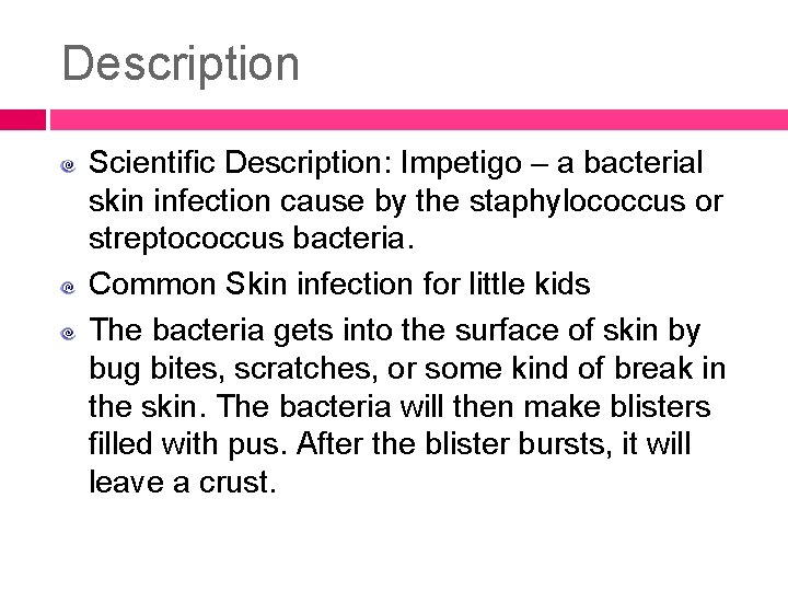 Description Scientific Description: Impetigo – a bacterial skin infection cause by the staphylococcus or