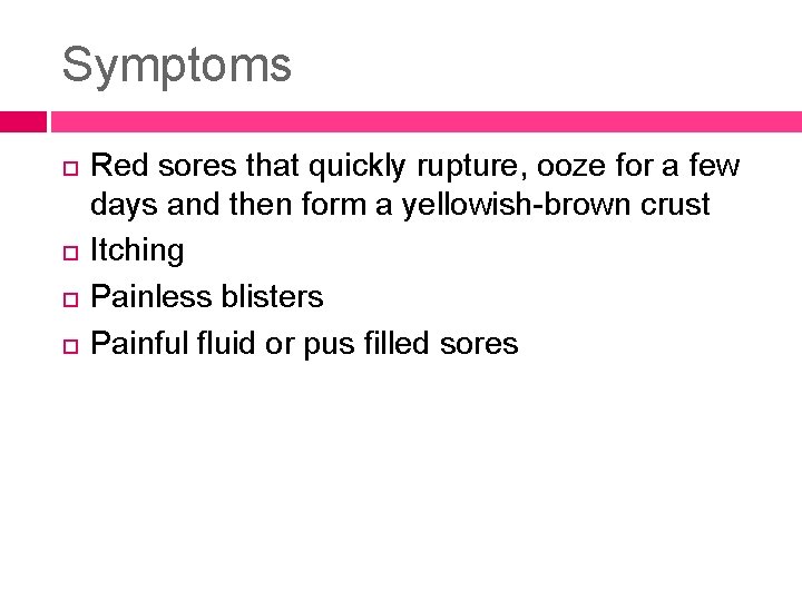 Symptoms Red sores that quickly rupture, ooze for a few days and then form