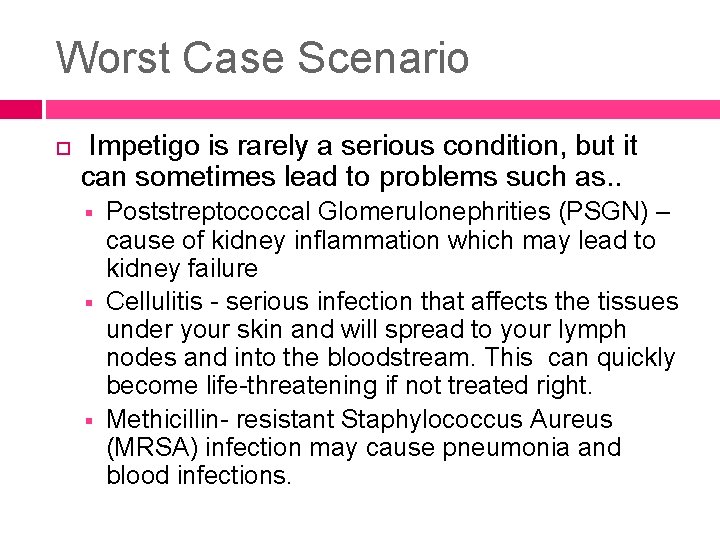 Worst Case Scenario Impetigo is rarely a serious condition, but it can sometimes lead