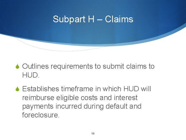 Subpart H – Claims S Outlines requirements to submit claims to HUD. S Establishes