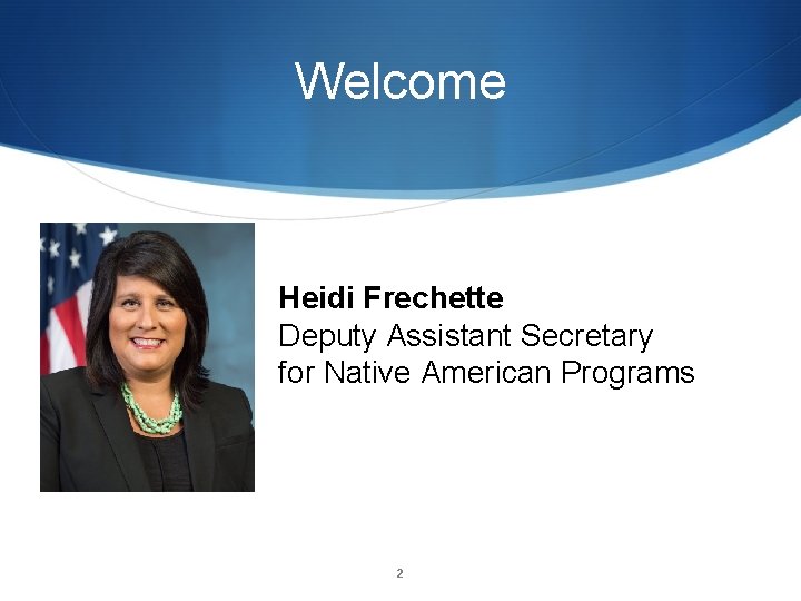Welcome Heidi Frechette Deputy Assistant Secretary for Native American Programs 2 