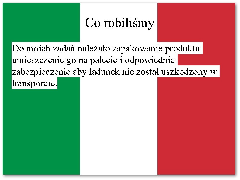 Co robiliśmy Do moich zadań należało zapakowanie produktu umieszczenie go na palecie i odpowiednie