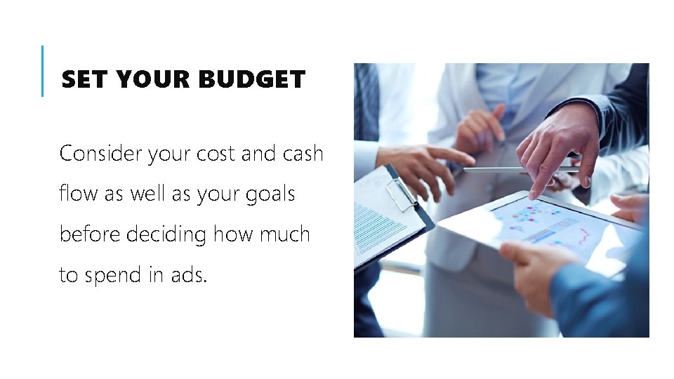 SET YOUR BUDGET Consider your cost and cash flow as well as your goals
