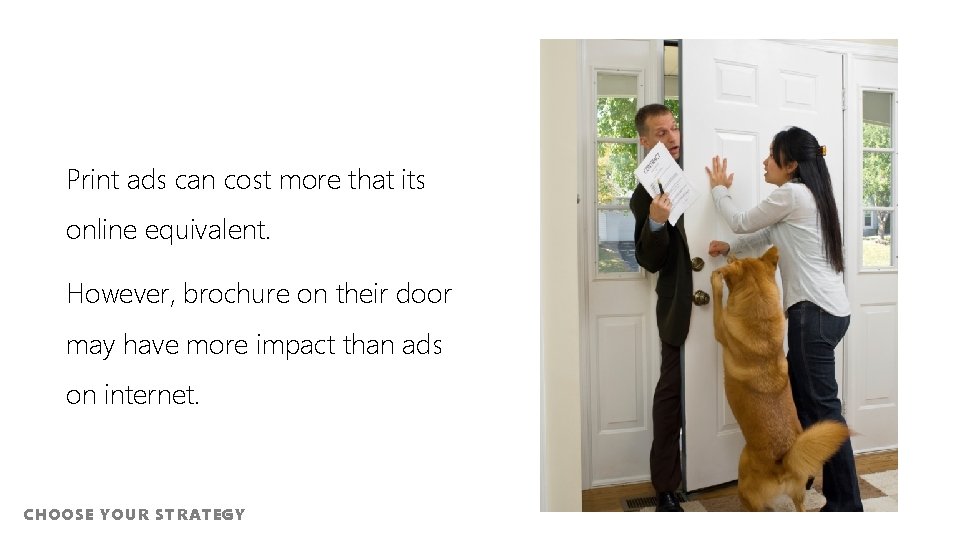 Print ads can cost more that its online equivalent. However, brochure on their door