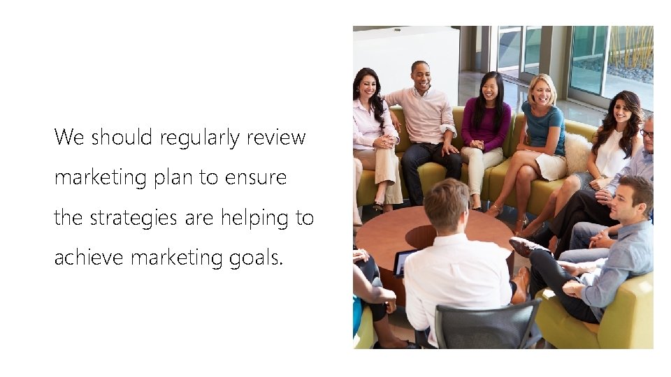 We should regularly review marketing plan to ensure the strategies are helping to achieve