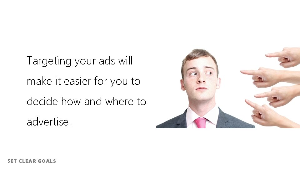 Targeting your ads will make it easier for you to decide how and where