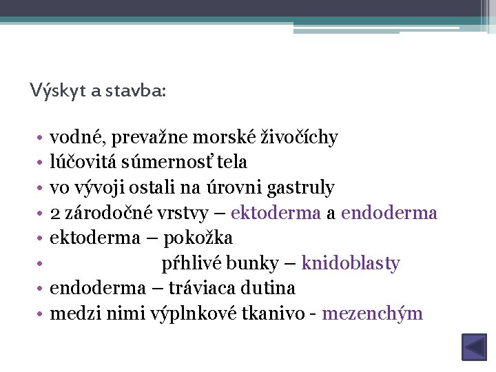 Výskyt a stavba: • • vodné, prevažne morské živočíchy lúčovitá súmernosť tela vo vývoji