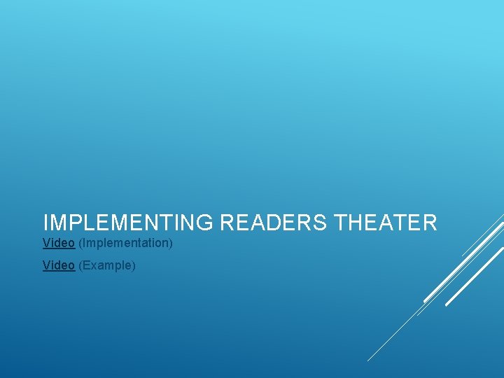 IMPLEMENTING READERS THEATER Video (Implementation) Video (Example) 