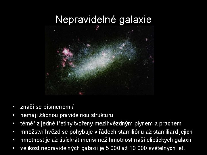 Nepravidelné galaxie • • • značí se písmenem I nemají žádnou pravidelnou strukturu téměř