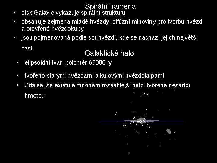 Spirální ramena • disk Galaxie vykazuje spirální strukturu • obsahuje zejména mladé hvězdy, difúzní