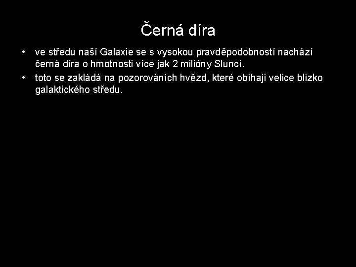 Černá díra • ve středu naší Galaxie se s vysokou pravděpodobností nachází černá díra