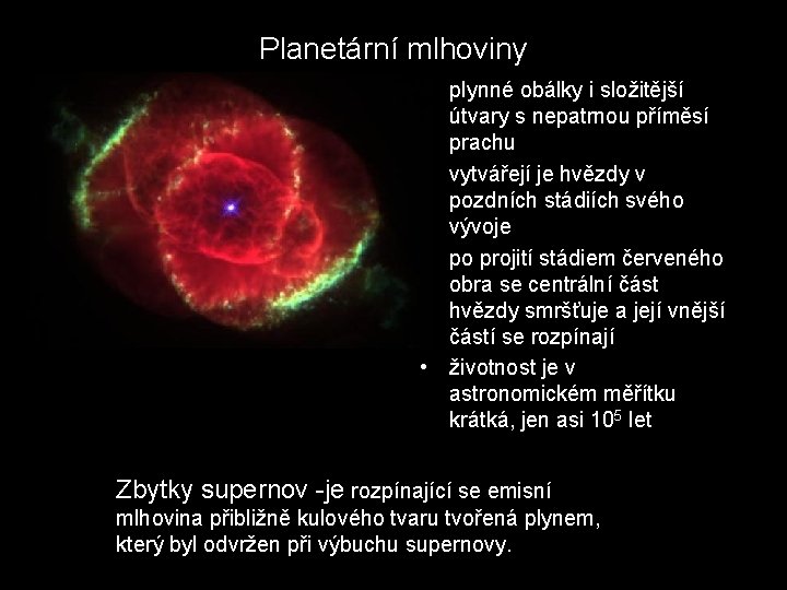 Planetární mlhoviny • plynné obálky i složitější útvary s nepatrnou příměsí prachu • vytvářejí