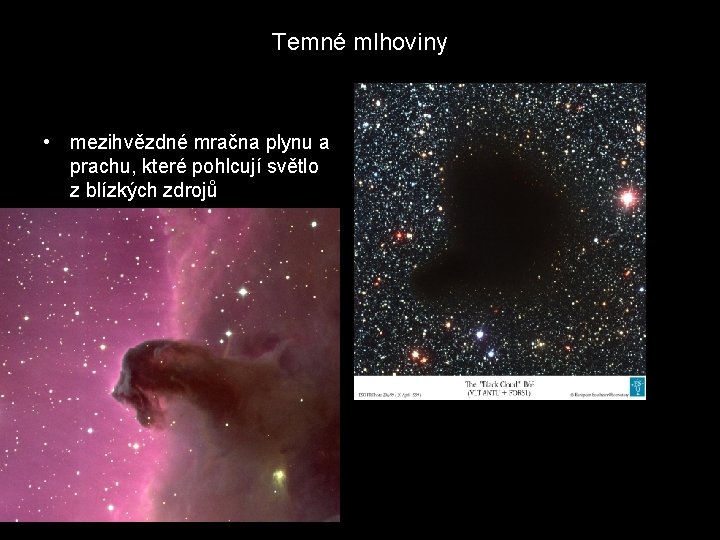 Temné mlhoviny • mezihvězdné mračna plynu a prachu, které pohlcují světlo z blízkých zdrojů