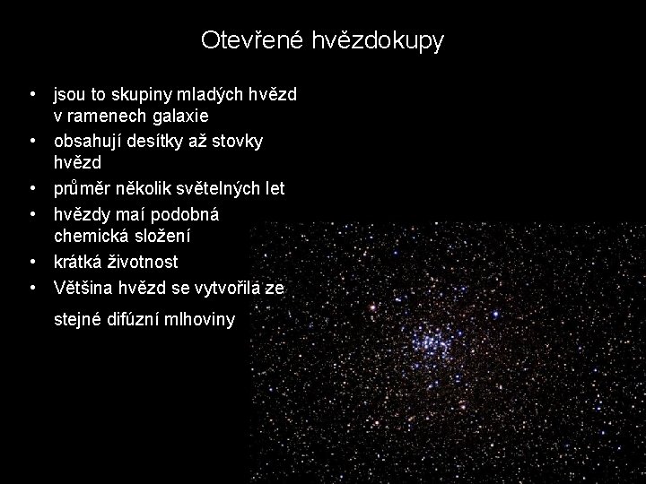 Otevřené hvězdokupy • jsou to skupiny mladých hvězd v ramenech galaxie • obsahují desítky