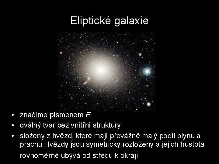 Eliptické galaxie • značíme písmenem E • oválný tvar bez vnitřní struktury • složeny