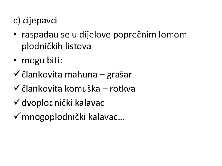 c) cijepavci • raspadau se u dijelove poprečnim lomom plodničkih listova • mogu biti: