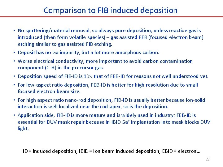 Comparison to FIB induced deposition • No sputtering/material removal, so always pure deposition, unless