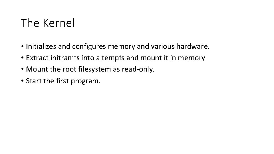 The Kernel • Initializes and configures memory and various hardware. • Extract initramfs into