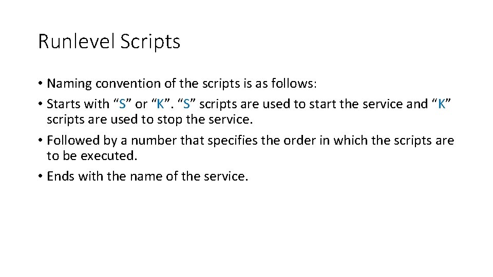Runlevel Scripts • Naming convention of the scripts is as follows: • Starts with