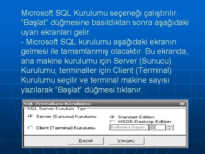 Microsoft SQL Kurulumu seçeneği çalıştırılır. “Başlat” düğmesine basıldıktan sonra aşağıdaki uyarı ekranları gelir. - Microsoft SQL Kurulumu seçeneği çalıştırılır. “Başlat” düğmesine basıldıktan sonra aşağıdaki uyarı ekranları gelir. -