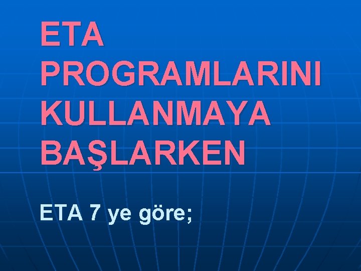 ETA PROGRAMLARINI KULLANMAYA BAŞLARKEN ETA 7 ye göre; ETA PROGRAMLARINI KULLANMAYA BAŞLARKEN ETA 7 ye göre;