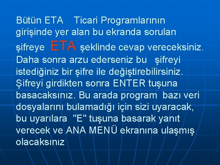 Bütün ETA Ticari Programlarının girişinde yer alan bu ekranda sorulan şifreye ETA şeklinde cevap