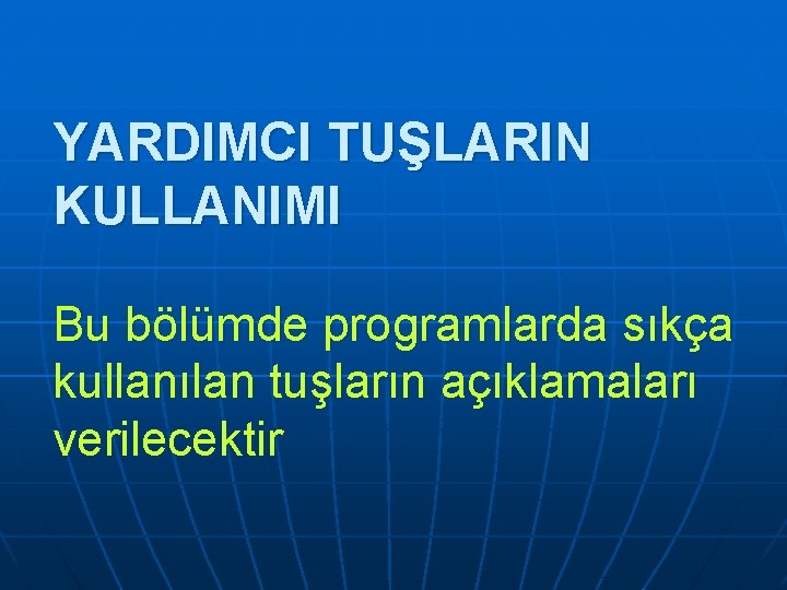 YARDIMCI TUŞLARIN KULLANIMI Bu bölümde programlarda sıkça kullanılan tuşların açıklamaları verilecektir YARDIMCI TUŞLARIN KULLANIMI Bu bölümde programlarda sıkça kullanılan tuşların açıklamaları verilecektir