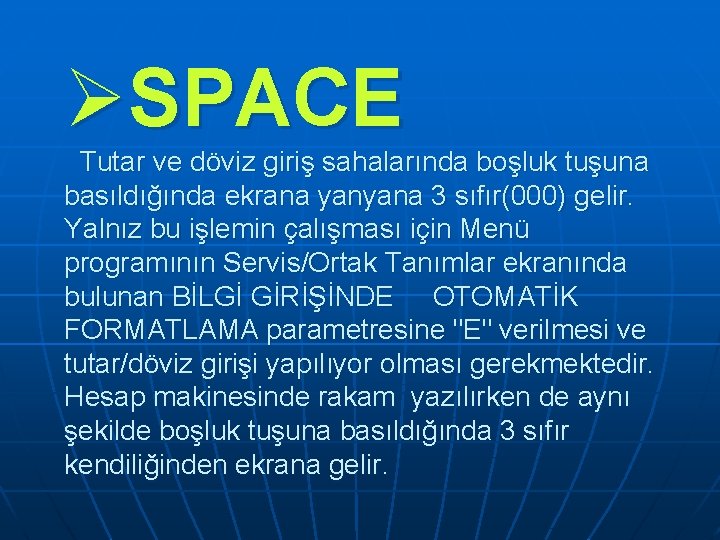 ØSPACE Tutar ve döviz giriş sahalarında boşluk tuşuna basıldığında ekrana yanyana 3 sıfır(000) gelir. ØSPACE Tutar ve döviz giriş sahalarında boşluk tuşuna basıldığında ekrana yanyana 3 sıfır(000) gelir.