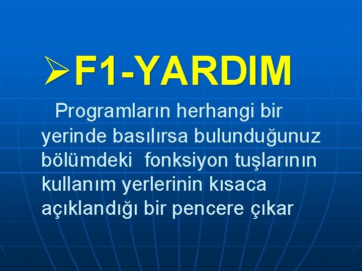 ØF 1 -YARDIM Programların herhangi bir yerinde basılırsa bulunduğunuz bölümdeki fonksiyon tuşlarının kullanım yerlerinin