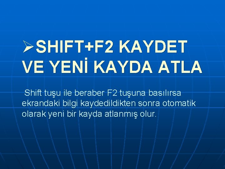 ØSHIFT+F 2 KAYDET VE YENİ KAYDA ATLA Shift tuşu ile beraber F 2 tuşuna