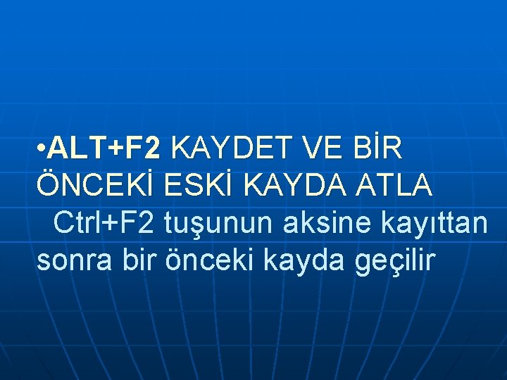  • ALT+F 2 KAYDET VE BİR ÖNCEKİ ESKİ KAYDA ATLA Ctrl+F 2 tuşunun