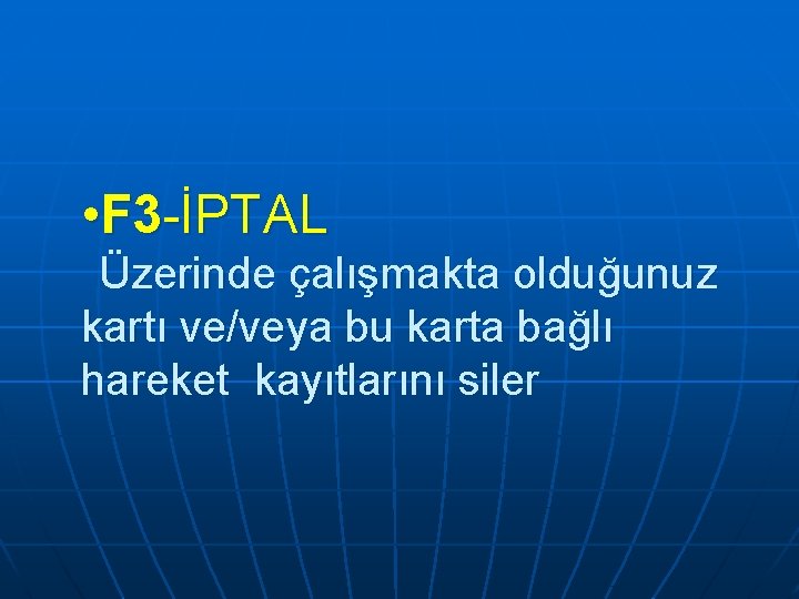  • F 3 -İPTAL Üzerinde çalışmakta olduğunuz kartı ve/veya bu karta bağlı hareket