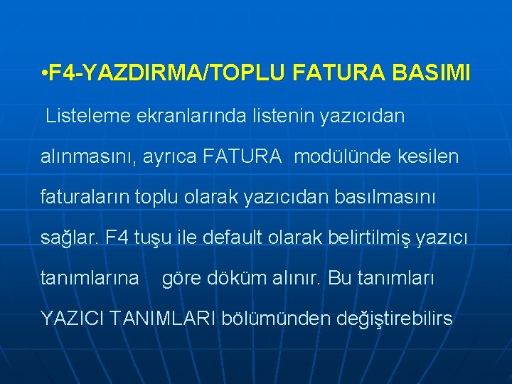 • F 4 -YAZDIRMA/TOPLU FATURA BASIMI Listeleme ekranlarında listenin yazıcıdan alınmasını, ayrıca FATURA • F 4 -YAZDIRMA/TOPLU FATURA BASIMI Listeleme ekranlarında listenin yazıcıdan alınmasını, ayrıca FATURA