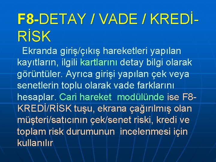 F 8 -DETAY / VADE / KREDİRİSK Ekranda giriş/çıkış hareketleri yapılan kayıtların, ilgili kartlarını F 8 -DETAY / VADE / KREDİRİSK Ekranda giriş/çıkış hareketleri yapılan kayıtların, ilgili kartlarını