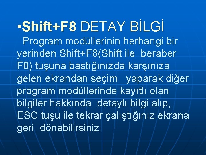 • Shift+F 8 DETAY BİLGİ Program modüllerinin herhangi bir yerinden Shift+F 8(Shift ile • Shift+F 8 DETAY BİLGİ Program modüllerinin herhangi bir yerinden Shift+F 8(Shift ile