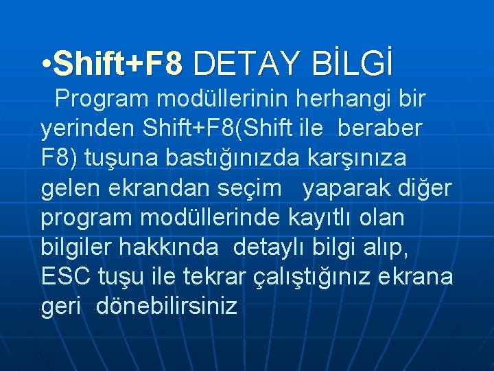  • Shift+F 8 DETAY BİLGİ Program modüllerinin herhangi bir yerinden Shift+F 8(Shift ile