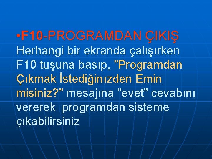 • F 10 -PROGRAMDAN ÇIKIŞ Herhangi bir ekranda çalışırken F 10 tuşuna basıp, • F 10 -PROGRAMDAN ÇIKIŞ Herhangi bir ekranda çalışırken F 10 tuşuna basıp,