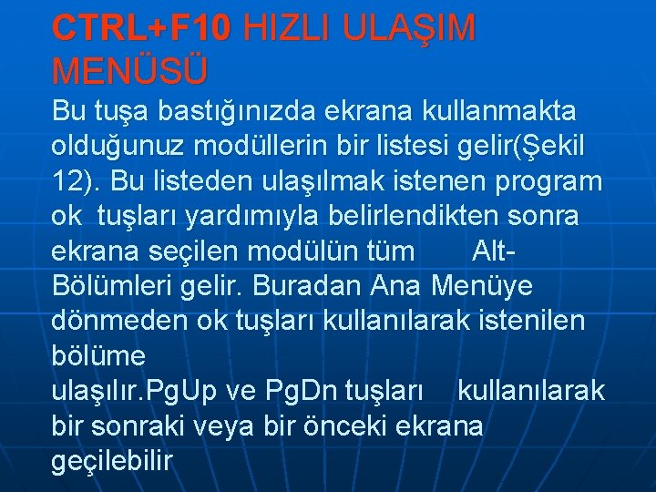CTRL+F 10 HIZLI ULAŞIM MENÜSÜ Bu tuşa bastığınızda ekrana kullanmakta olduğunuz modüllerin bir listesi CTRL+F 10 HIZLI ULAŞIM MENÜSÜ Bu tuşa bastığınızda ekrana kullanmakta olduğunuz modüllerin bir listesi