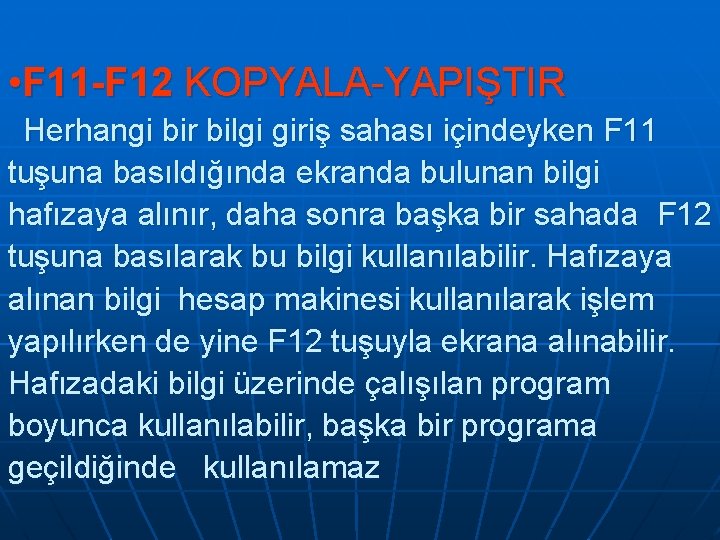  • F 11 -F 12 KOPYALA-YAPIŞTIR Herhangi bir bilgi giriş sahası içindeyken F