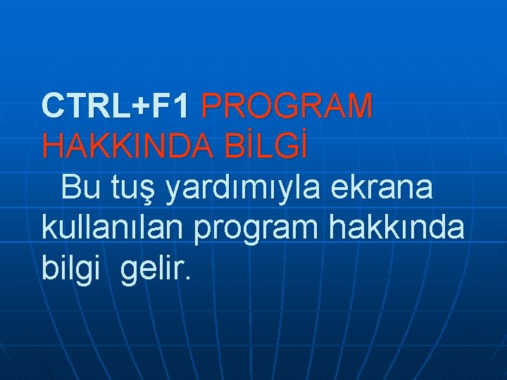 CTRL+F 1 PROGRAM HAKKINDA BİLGİ Bu tuş yardımıyla ekrana kullanılan program hakkında bilgi gelir.