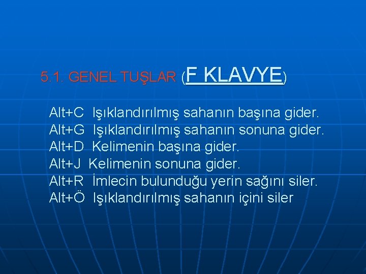 5. 1. GENEL TUŞLAR (F KLAVYE) Alt+C Işıklandırılmış sahanın başına gider. Alt+G Işıklandırılmış sahanın 5. 1. GENEL TUŞLAR (F KLAVYE) Alt+C Işıklandırılmış sahanın başına gider. Alt+G Işıklandırılmış sahanın