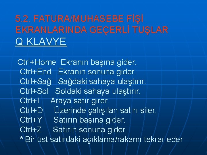 5. 2. FATURA/MUHASEBE FİŞİ EKRANLARINDA GEÇERLİ TUŞLAR Q KLAVYE Ctrl+Home Ekranın başına gider. Ctrl+End