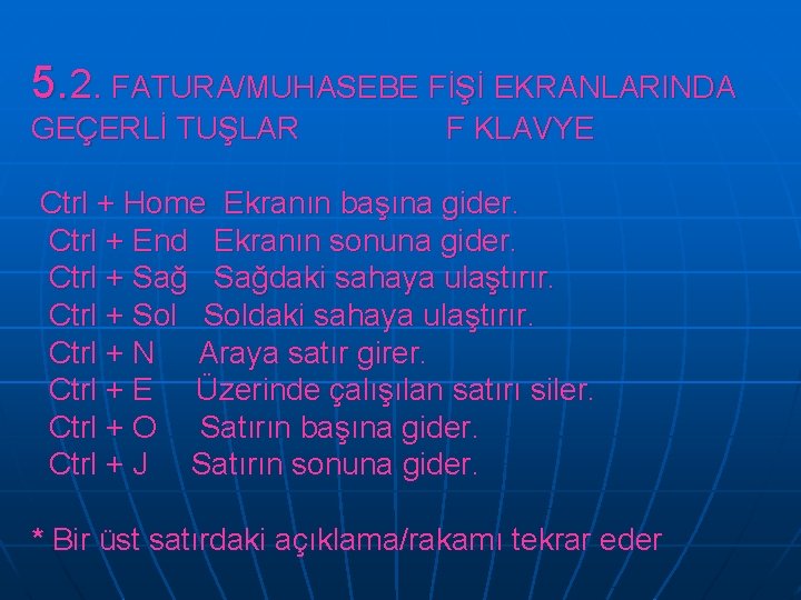 5. 2. FATURA/MUHASEBE FİŞİ EKRANLARINDA GEÇERLİ TUŞLAR F KLAVYE Ctrl + Home Ekranın başına 5. 2. FATURA/MUHASEBE FİŞİ EKRANLARINDA GEÇERLİ TUŞLAR F KLAVYE Ctrl + Home Ekranın başına