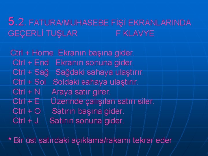 5. 2. FATURA/MUHASEBE FİŞİ EKRANLARINDA GEÇERLİ TUŞLAR F KLAVYE Ctrl + Home Ekranın başına