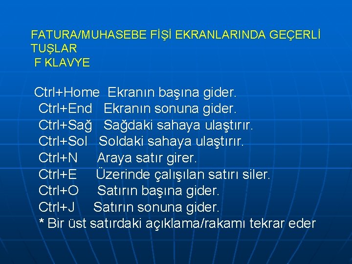 FATURA/MUHASEBE FİŞİ EKRANLARINDA GEÇERLİ TUŞLAR F KLAVYE Ctrl+Home Ekranın başına gider. Ctrl+End Ekranın sonuna