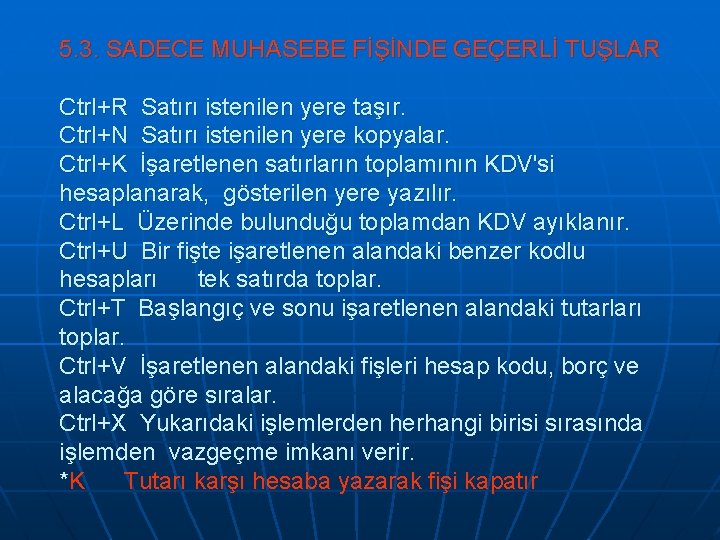 5. 3. SADECE MUHASEBE FİŞİNDE GEÇERLİ TUŞLAR Ctrl+R Satırı istenilen yere taşır. Ctrl+N Satırı